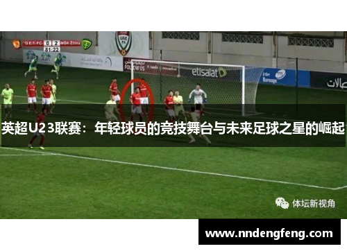 英超U23联赛：年轻球员的竞技舞台与未来足球之星的崛起