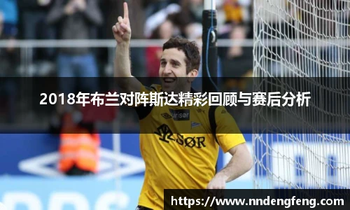 2018年布兰对阵斯达精彩回顾与赛后分析