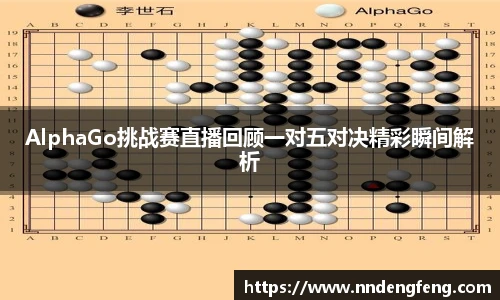 AlphaGo挑战赛直播回顾一对五对决精彩瞬间解析