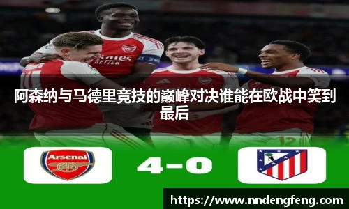 阿森纳与马德里竞技的巅峰对决谁能在欧战中笑到最后
